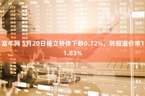 富牛网 5月20日福立转债下跌0.72%，转股溢价率11.83%